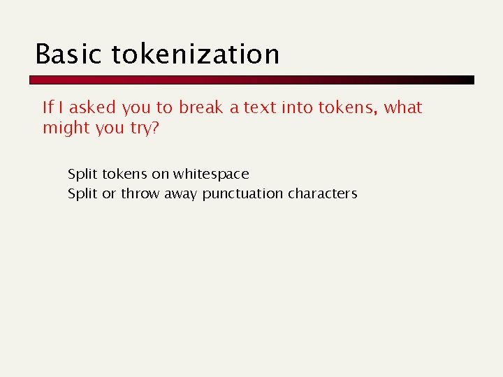 Basic tokenization If I asked you to break a text into tokens, what might