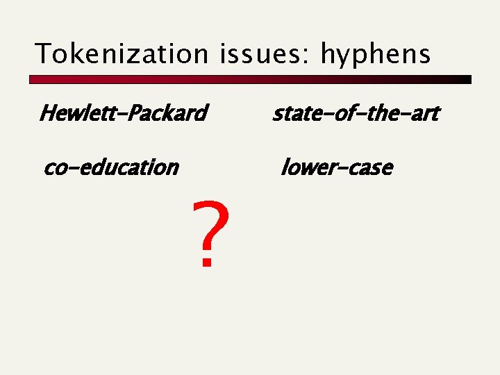 Tokenization issues: hyphens Hewlett-Packard co-education ? state-of-the-art lower-case 