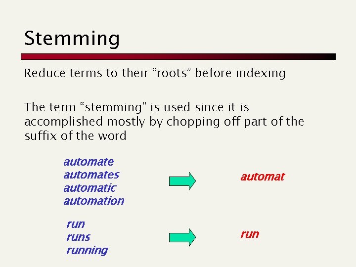 Stemming Reduce terms to their “roots” before indexing The term “stemming” is used since