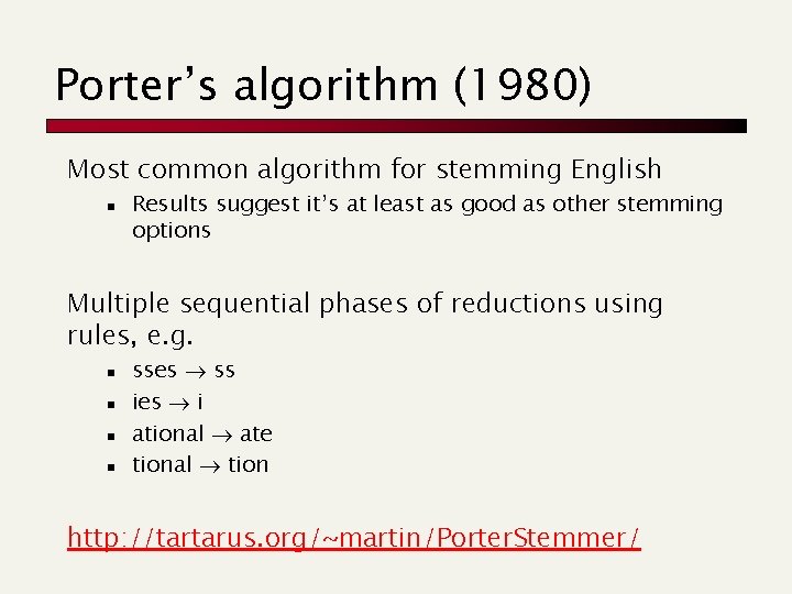 Porter’s algorithm (1980) Most common algorithm for stemming English n Results suggest it’s at