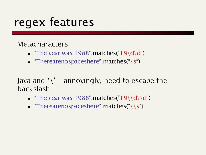 regex features Metacharacters n n “The year was 1988”. matches(“ 19dd”) “Therearenospaceshere”. matches(“s”) Java