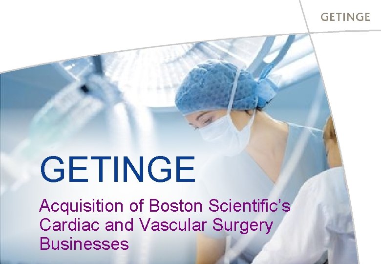 GETINGE Acquisition of Boston Scientific’s Cardiac and Vascular Surgery Businesses 