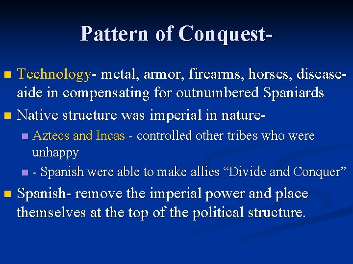 Pattern of Conquest. Technology- metal, armor, firearms, horses, diseaseaide in compensating for outnumbered Spaniards Pattern of Conquest. Technology- metal, armor, firearms, horses, diseaseaide in compensating for outnumbered Spaniards