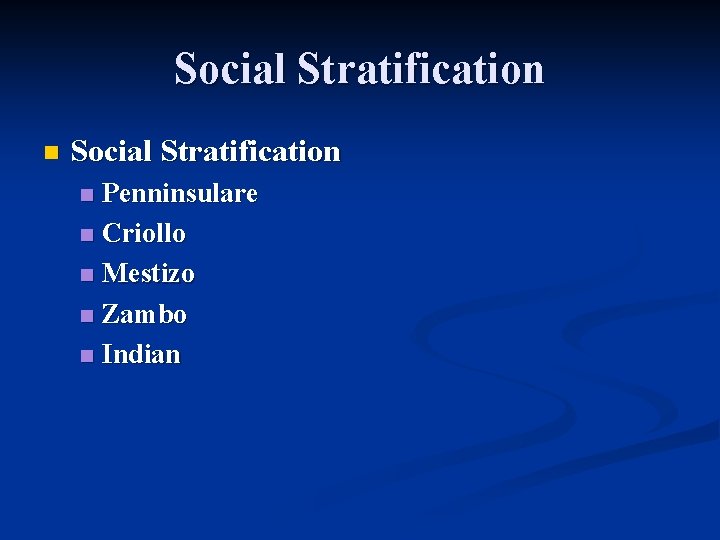 Social Stratification n Social Stratification Penninsulare n Criollo n Mestizo n Zambo n Indian Social Stratification n Social Stratification Penninsulare n Criollo n Mestizo n Zambo n Indian
