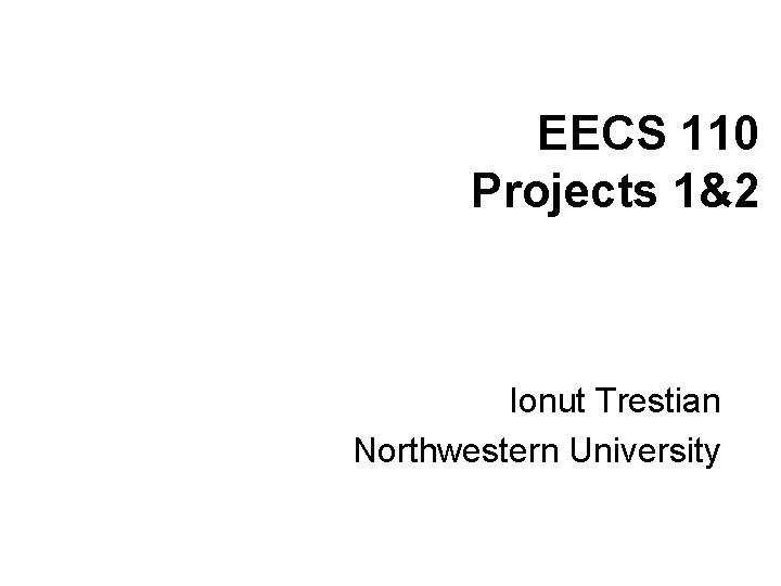 EECS 110 Projects 1&2 Ionut Trestian Northwestern University 