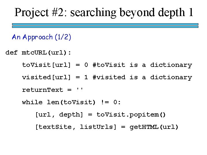 Project #2: searching beyond depth 1 An Approach (1/2) def mtc. URL(url): to. Visit[url]