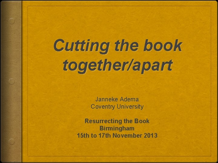 Cutting the book together/apart Janneke Adema Coventry University Resurrecting the Book Birmingham 15 th