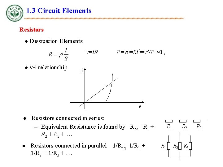 1. 3 Circuit Elements Resistors l Dissipation Elements v=i. R l v-i relationship P=vi=Ri