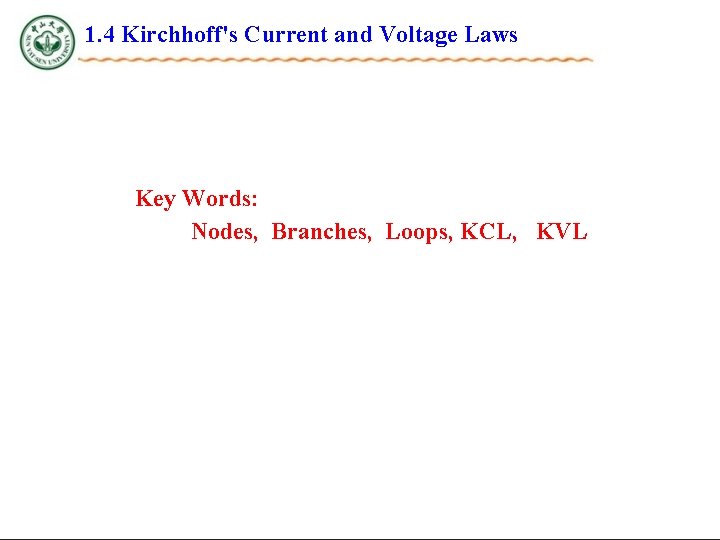 1. 4 Kirchhoff's Current and Voltage Laws Key Words: Nodes, Branches, Loops, KCL, KVL