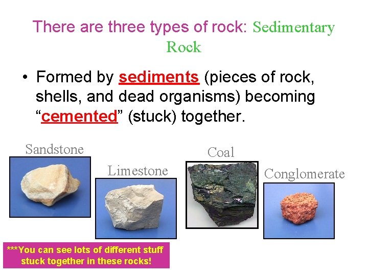 There are three types of rock: Sedimentary Rock • Formed by sediments (pieces of