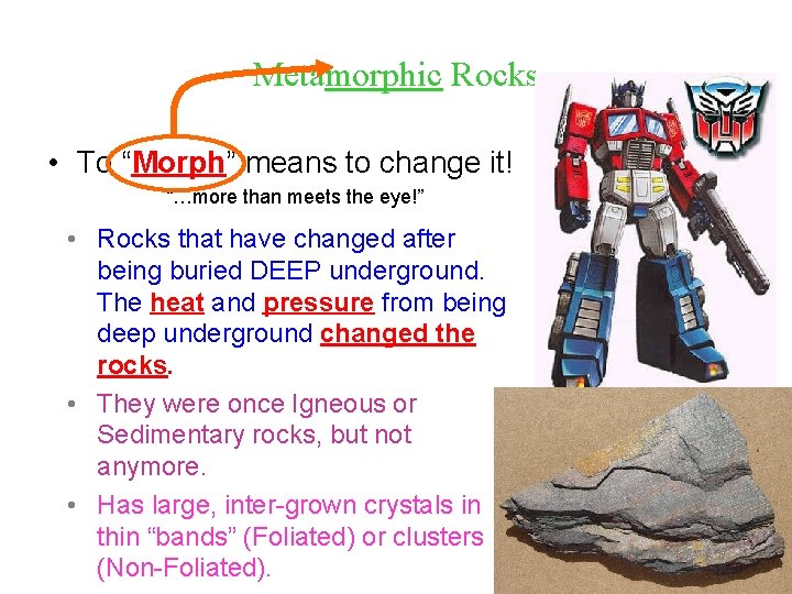 Metamorphic Rocks • To “Morph” means to change it! “…more than meets the eye!”