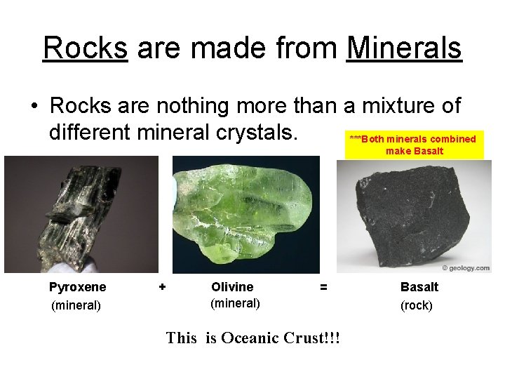 Rocks are made from Minerals • Rocks are nothing more than a mixture of