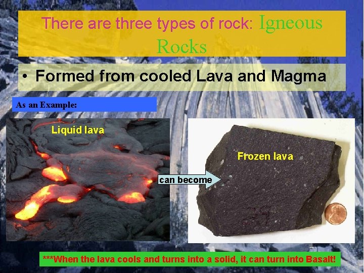 There are three types of rock: Igneous Rocks • Formed from cooled Lava and