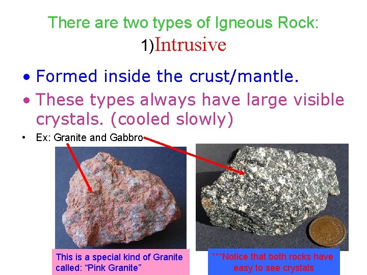 There are two types of Igneous Rock: 1)Intrusive • Formed inside the crust/mantle. •
