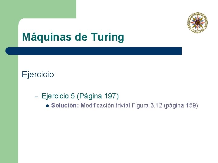 Máquinas de Turing Ejercicio: – Ejercicio 5 (Página 197) l Solución: Modificación trivial Figura