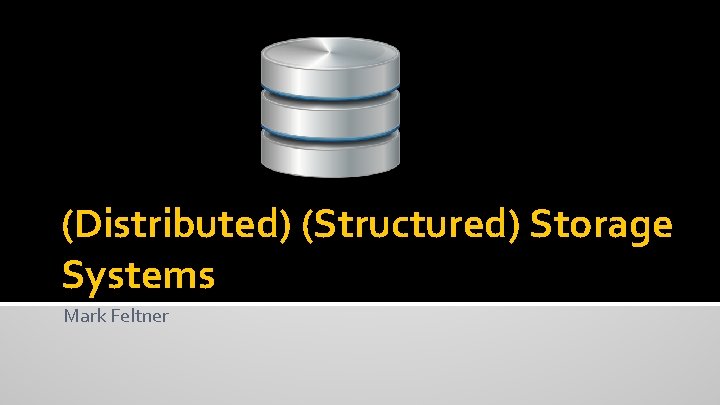 (Distributed) (Structured) Storage Systems Mark Feltner 