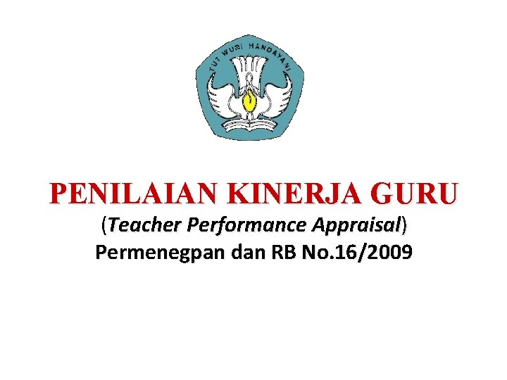 PENILAIAN KINERJA GURU (Teacher Performance Appraisal) Permenegpan dan RB No. 16/2009 