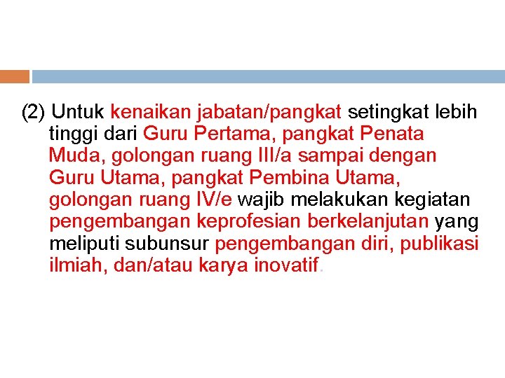 (2) Untuk kenaikan jabatan/pangkat setingkat lebih tinggi dari Guru Pertama, pangkat Penata Muda, golongan