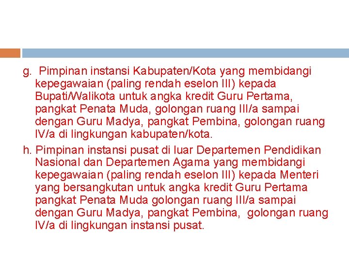 g. Pimpinan instansi Kabupaten/Kota yang membidangi kepegawaian (paling rendah eselon III) kepada Bupati/Walikota untuk