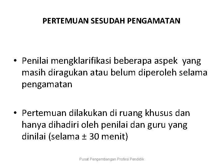 PERTEMUAN SESUDAH PENGAMATAN • Penilai mengklarifikasi beberapa aspek yang masih diragukan atau belum diperoleh