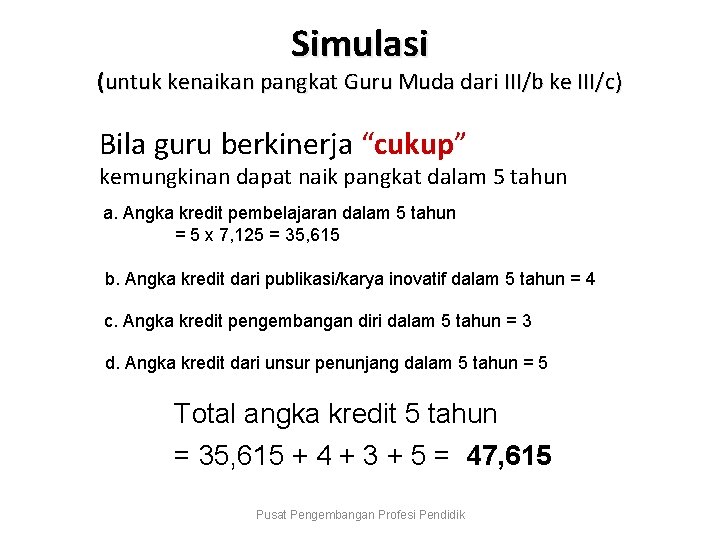 Simulasi (untuk kenaikan pangkat Guru Muda dari III/b ke III/c) Bila guru berkinerja “cukup”