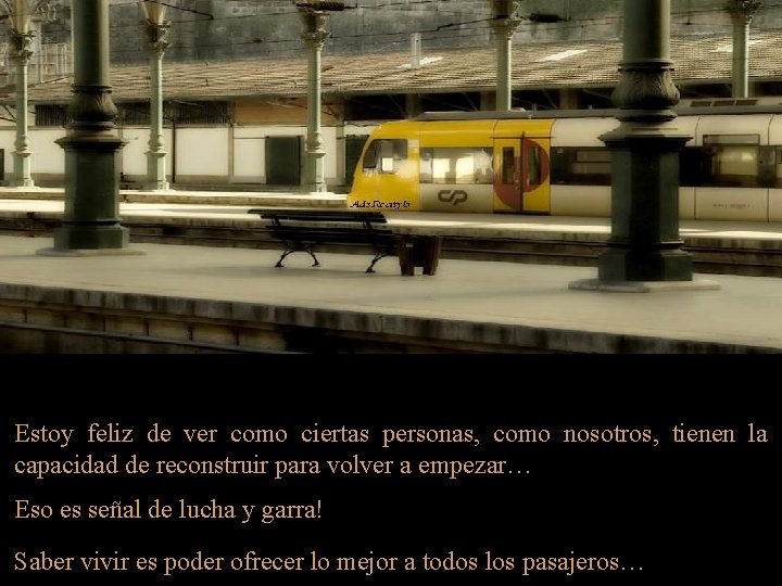 Estoy feliz de ver como ciertas personas, como nosotros, tienen la capacidad de reconstruir