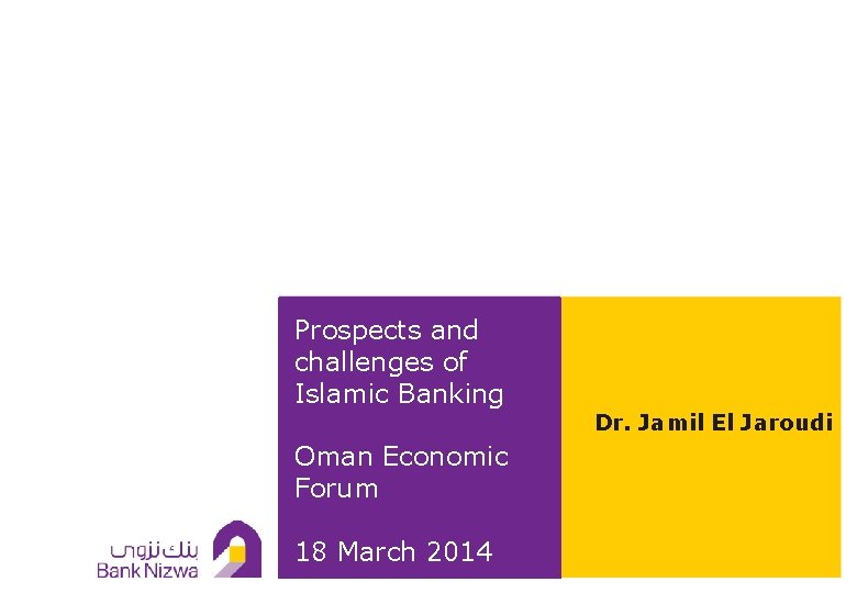 Prospects and challenges of Islamic Banking Oman Economic Forum 18 March 2014 Dr. Jamil
