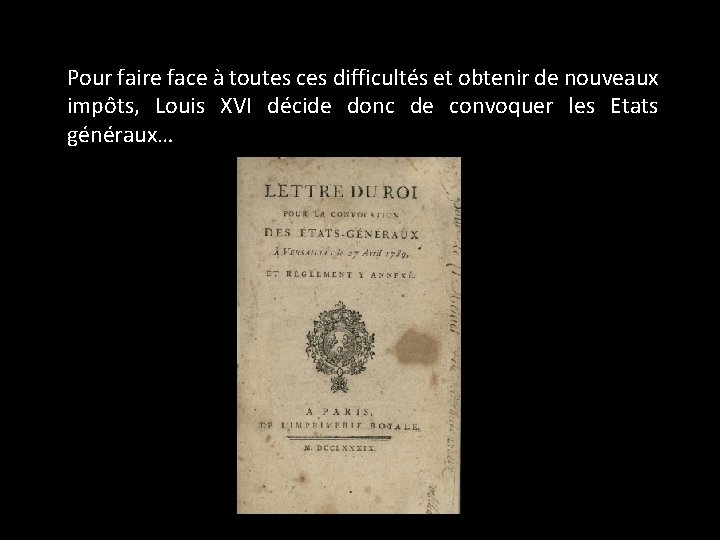 Pour faire face à toutes ces difficultés et obtenir de nouveaux impôts, Louis XVI