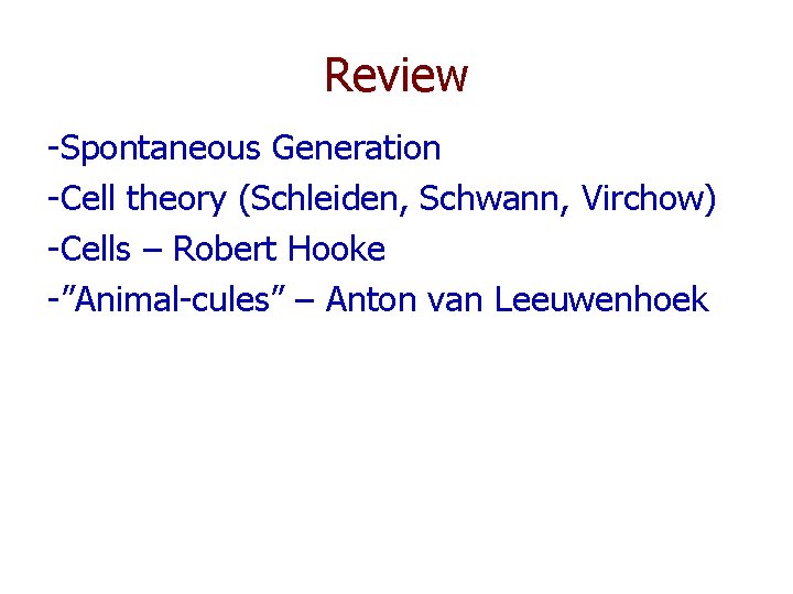 Review -Spontaneous Generation -Cell theory (Schleiden, Schwann, Virchow) -Cells – Robert Hooke -”Animal-cules” –