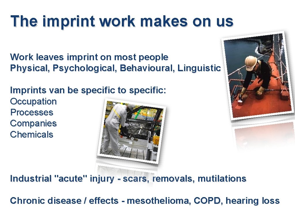 The imprint work makes on us Work leaves imprint on most people Physical, Psychological, The imprint work makes on us Work leaves imprint on most people Physical, Psychological,