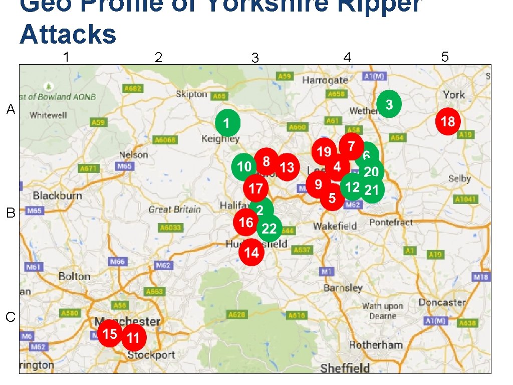 Geo Profile of Yorkshire Ripper Attacks 1 A B C 2 3 4 5 Geo Profile of Yorkshire Ripper Attacks 1 A B C 2 3 4 5