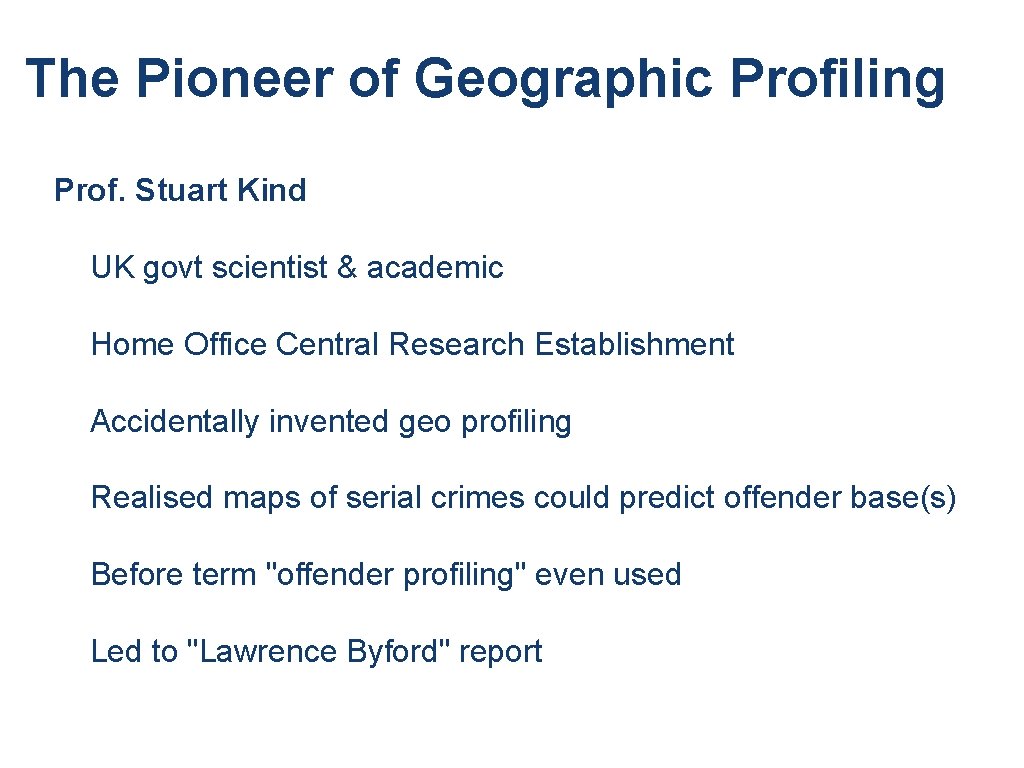 The Pioneer of Geographic Profiling Prof. Stuart Kind UK govt scientist & academic Home The Pioneer of Geographic Profiling Prof. Stuart Kind UK govt scientist & academic Home
