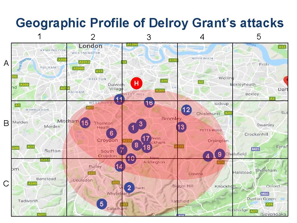 Geographic Profile of Delroy Grant’s attacks 1 2 5 4 3 A H 11 Geographic Profile of Delroy Grant’s attacks 1 2 5 4 3 A H 11