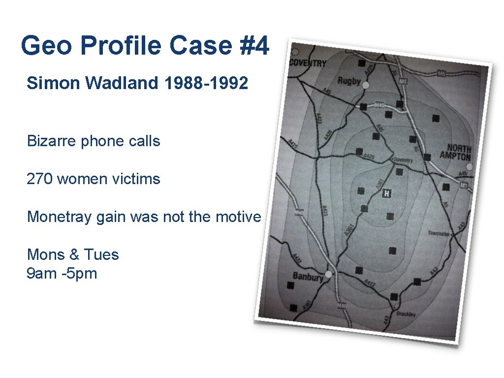Geo Profile Case #4 Simon Wadland 1988 -1992 Bizarre phone calls 270 women victims Geo Profile Case #4 Simon Wadland 1988 -1992 Bizarre phone calls 270 women victims