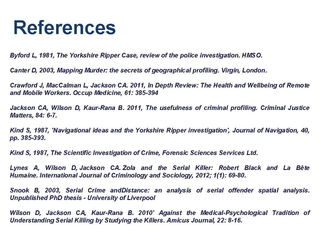 References Byford L, 1981, The Yorkshire Ripper Case, review of the police investigation. HMSO. References Byford L, 1981, The Yorkshire Ripper Case, review of the police investigation. HMSO.