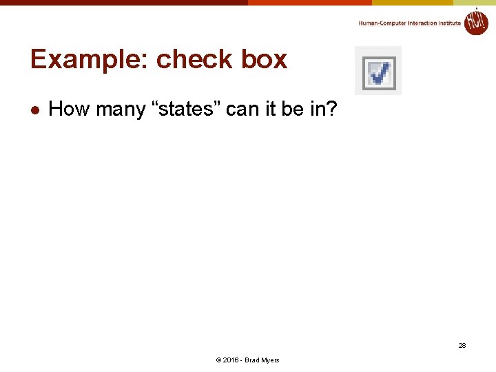 Example: check box l How many “states” can it be in? 28 © 2016