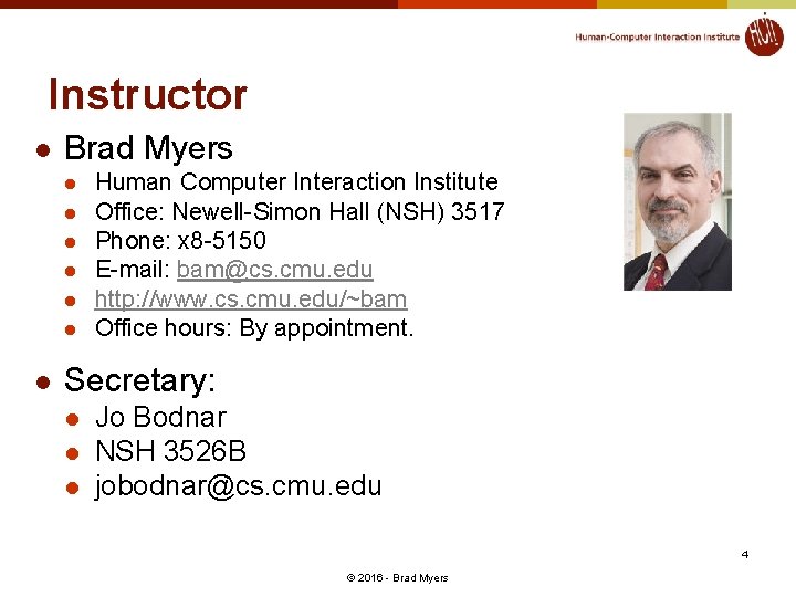 Instructor l Brad Myers l l l l Human Computer Interaction Institute Office: Newell-Simon
