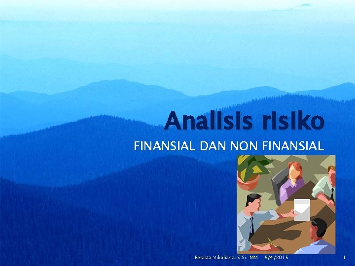 Analisis risiko FINANSIAL DAN NON FINANSIAL Sesi 5 Resista Vikaliana, S. Si. MM 5/4/2015