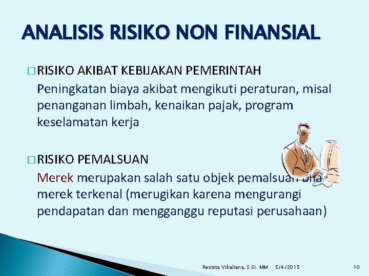 ANALISIS RISIKO NON FINANSIAL � RISIKO AKIBAT KEBIJAKAN PEMERINTAH Peningkatan biaya akibat mengikuti peraturan,