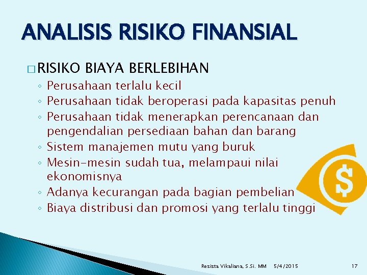 ANALISIS RISIKO FINANSIAL � RISIKO BIAYA BERLEBIHAN ◦ Perusahaan terlalu kecil ◦ Perusahaan tidak