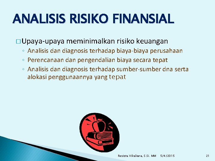 ANALISIS RISIKO FINANSIAL � Upaya-upaya meminimalkan risiko keuangan ◦ Analisis dan diagnosis terhadap biaya-biaya