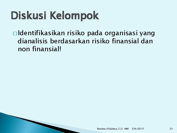 Diskusi Kelompok � Identifikasikan risiko pada organisasi yang dianalisis berdasarkan risiko finansial dan non