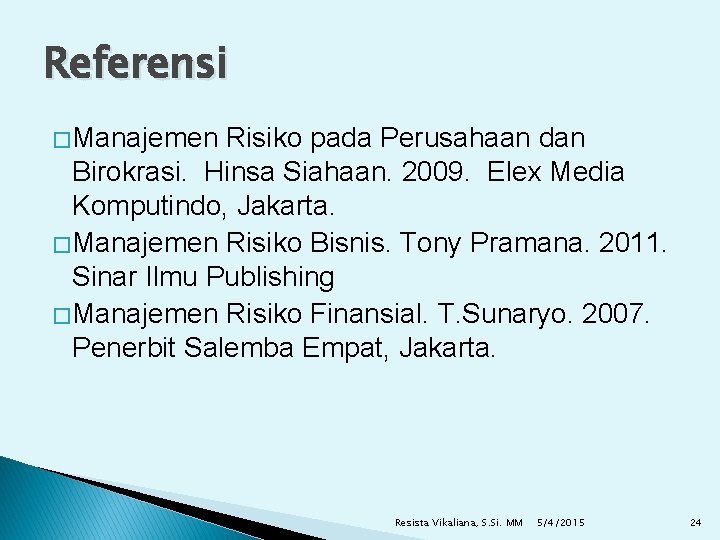 Referensi � Manajemen Risiko pada Perusahaan dan Birokrasi. Hinsa Siahaan. 2009. Elex Media Komputindo,