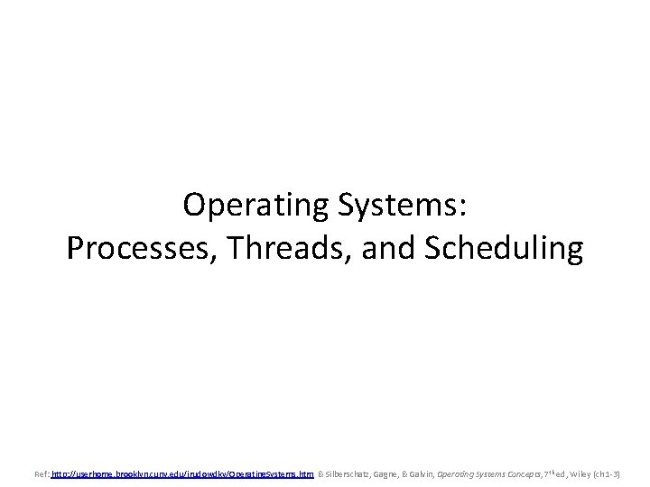 Operating Systems: Processes, Threads, and Scheduling Ref: http: //userhome. brooklyn. cuny. edu/irudowdky/Operating. Systems. htm