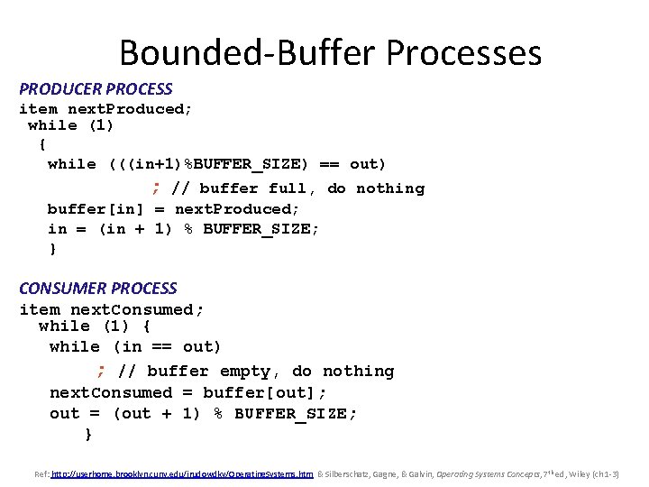 Bounded-Buffer Processes PRODUCER PROCESS item next. Produced; while (1) { while (((in+1)%BUFFER_SIZE) == out)