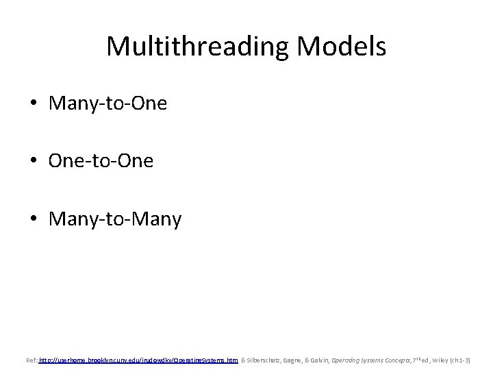 Multithreading Models • Many-to-One • One-to-One • Many-to-Many Ref: http: //userhome. brooklyn. cuny. edu/irudowdky/Operating.