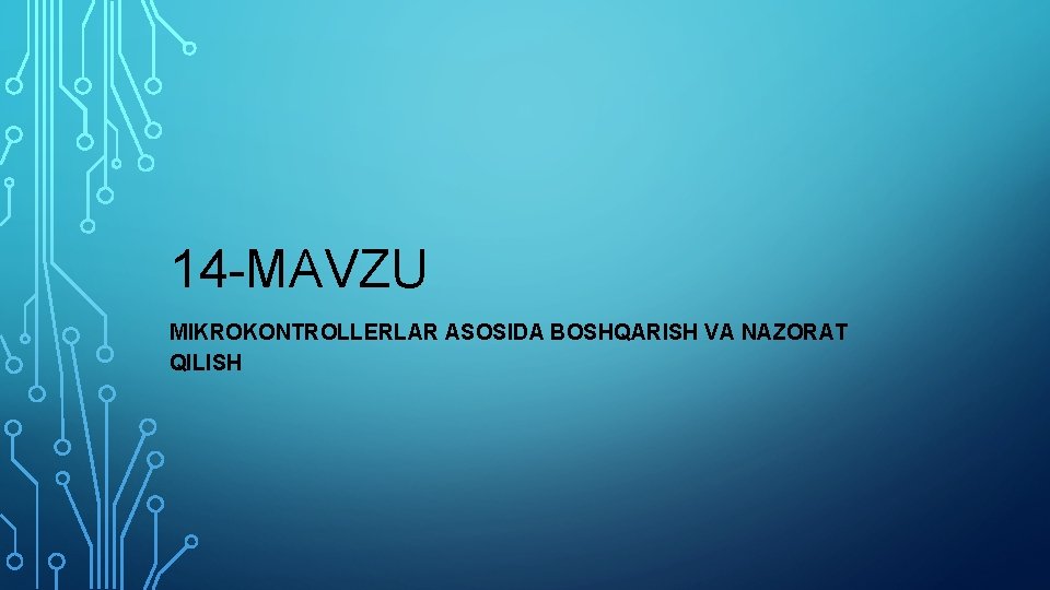 14 -MAVZU MIKROKONTROLLERLAR ASOSIDA BOSHQARISH VA NAZORAT QILISH 