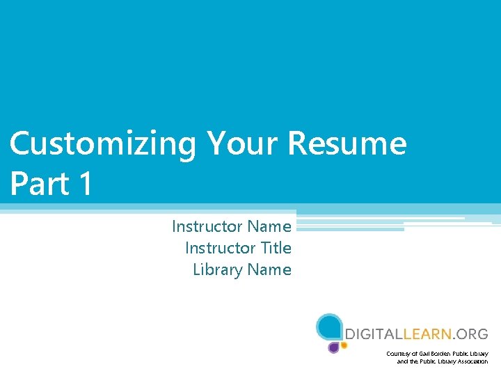 Customizing Your Resume Part 1 Instructor Name Instructor Title Library Name Courtesy of Gail