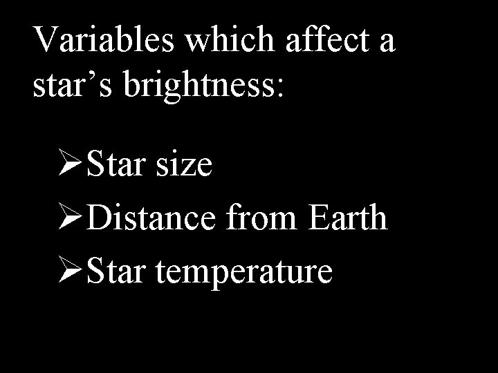 Variables which affect a star’s brightness: ØStar size ØDistance from Earth ØStar temperature 