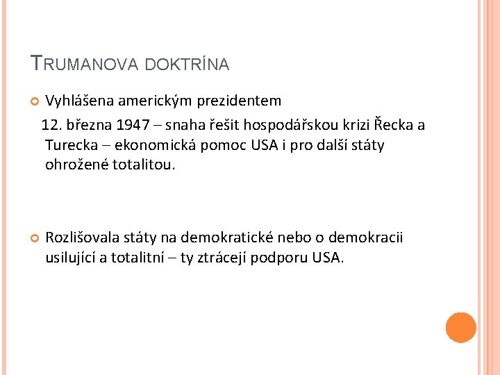 TRUMANOVA DOKTRÍNA Vyhlášena americkým prezidentem 12. března 1947 – snaha řešit hospodářskou krizi Řecka